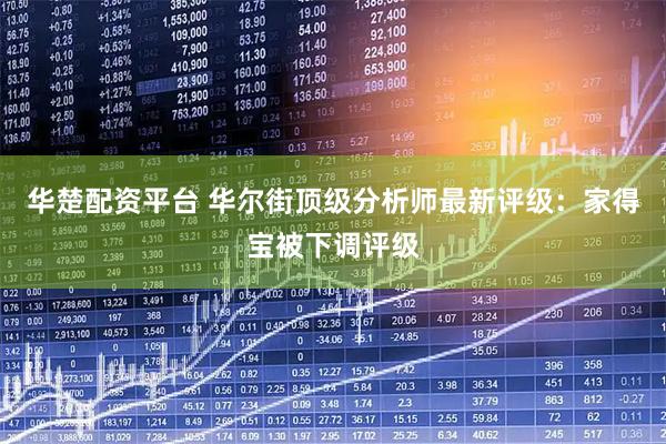 华楚配资平台 华尔街顶级分析师最新评级：家得宝被下调评级